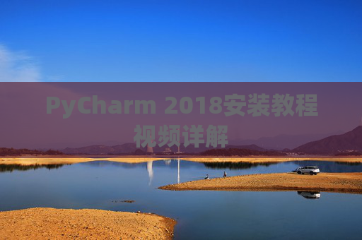 PyCharm 2018安装教程视频详解